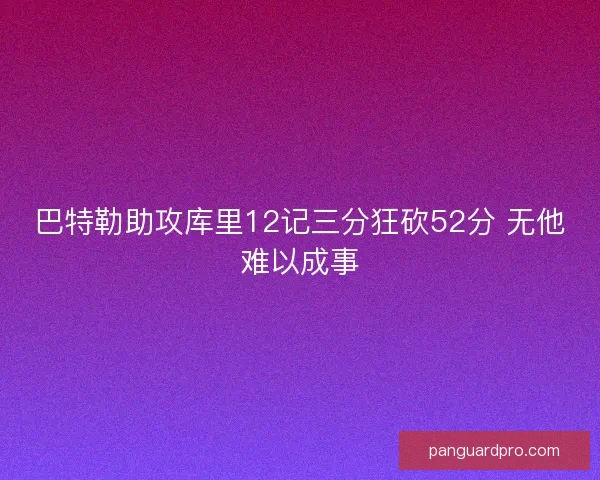 巴特勒助攻库里12记三分狂砍52分 无他难以成事